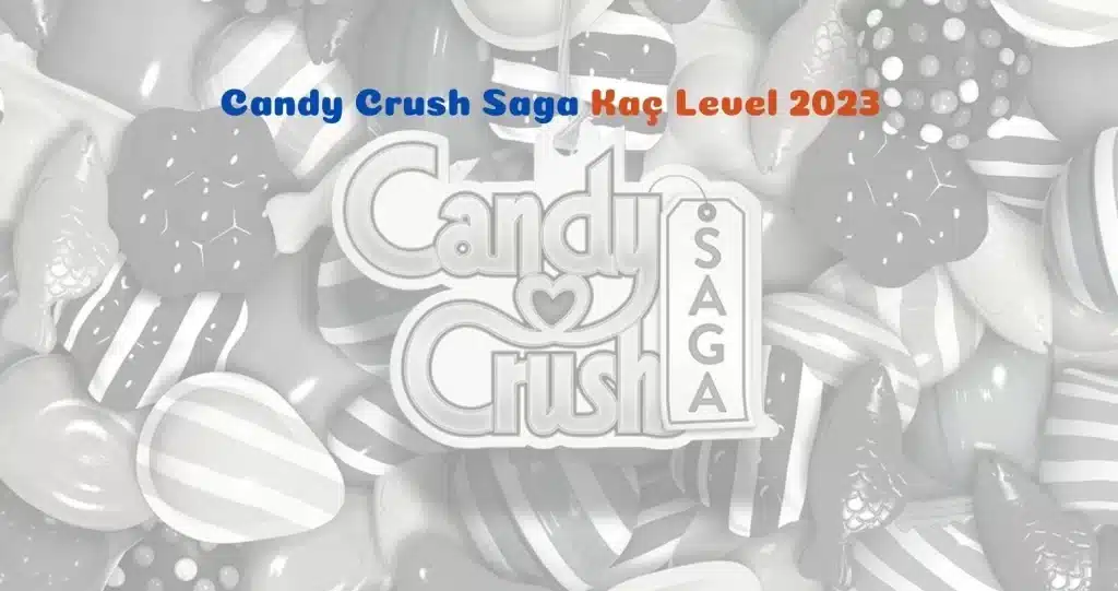 Candy Crush Saga Kaç Level 2023