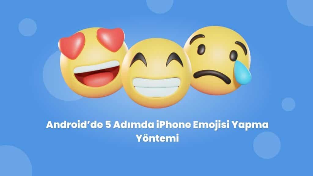 Android’de 5 Adımda iPhone Emojisi Yapma Yöntemi