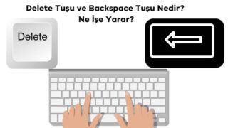 Delete Tuşu ve Backspace Tuşu Nedir? Ne İşe Yarar?